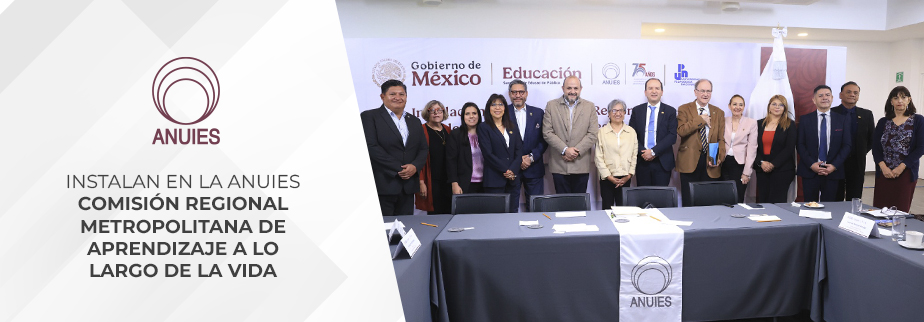 INSTALAN EN LA ANUIES COMISIÓN REGIONAL METROPOLITANA 